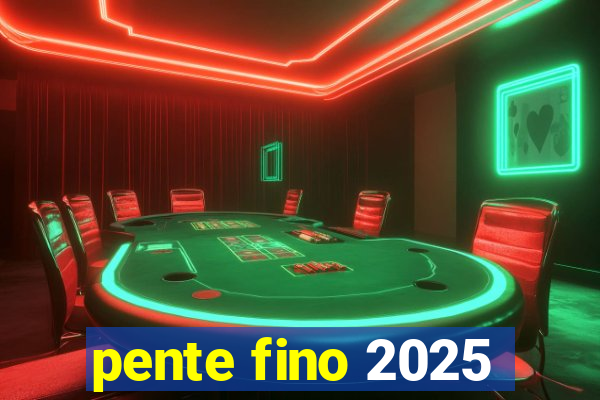 pente fino 2025